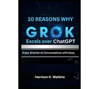 10 Reasons Why Grok Excels Over ChatGPT: Enjoy Smarter AI Conversations with Ease