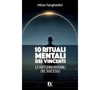 10 RITUALI MENTALI DEI VINCENTI: Le abitudini invisibili del successo