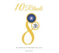 10 Rituali: Per realizzare la versione migliore di te stesso