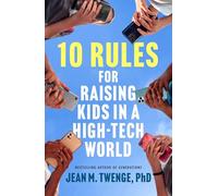 10 Rules for Raising Kids in a High-Tech World: How Parents Can Stop Smartphones, Social Media, and Gaming from Taking Over Their Children's Lives