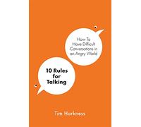 10 Rules for Talking: How to Have Difficult Conversations in an Angry World