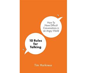10 Rules for Talking: How to Have Difficult Conversations in an Angry World