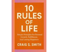 10 Rules of Life: Simple Principles for Personal Growth, Fulfillment, and Lasting Happiness