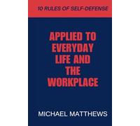 10 Rules of Self-Defense: Applied to Everyday life and the Workplace