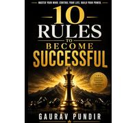 10 Rules to Become Successful: Master Your Mind. Control Your Life. Build Your Power