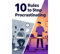 10 Rules to Stop Procrastinating: From stuck to started: Practical strategies to take action without waiting for motivation