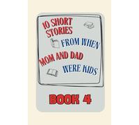 10 short stories from when Mom and Dad were kids: Book 4