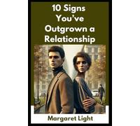 10 Signs You’ve Outgrown a Relationship.: Learn to recognize disconnection, embrace growth, and make courageous choices for emotional freedom.