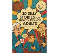 10 Silly Stories for Slightly Strange Adults: Illustrated Absurdist Short Fiction to Make You Laugh, Cringe, and Question Reality