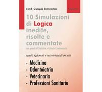 10 Simulazioni di Logica Inedite, Risolte e Commentate: con quesiti di Statistica e Calcolo Combinatorio, quesiti aggiornati ai test ministeriali del 2020
