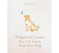 10 Spiritual Lessons You Can Learn from Your Dog: Essential Life Lessons We Can Learn from Our Furry Friend