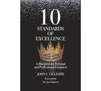 10 Standards of Excellence: A Blueprint for Personal and Professional Greatness