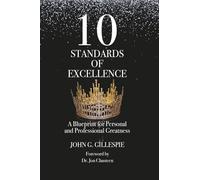 10 Standards of Excellence: A Blueprint for Personal and Professional Greatness