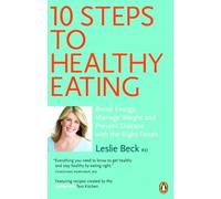 10 Steps to Healthy Eating: Boost Energy, Manage Weight, Prevent Disease With the Right Foods