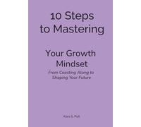 10 Steps to Mastering Your Growth Mindset: From Coasting Along to Shaping Your Future: 4