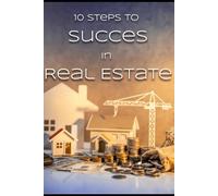 10 Steps to Success in Real Estate: Your practical guide on the path to success in the real estate business.