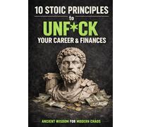 10 Stoic Principles to Unf*ck Your Career & Finances: Ancient Wisdom for Modern Chaos