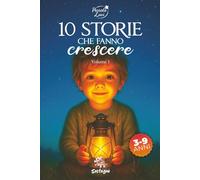 10 Storie che fanno crescere - Vol. 1: Racconti motivazionali per bambini dai 3 ai 9 anni sull'autostima, la gentilezza e il coraggio di credere in sé stessi.