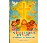 10 Storie Cristiane per Bambini - Viaggiando con Gesù in Italia: Racconti pieni di fede, amicizia e valori cristiani da Assisi a Palermo - Dai 2 anni