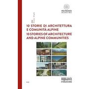 10 storie di architettura e comunità alpine-10 stories of architecture and alpine communities. Ediz. bilingue