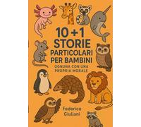 10 STORIE PARTICOLARI PER BAMBINI OGNUNA CON LA PROPRIA MORALE DA COGLIERE: + 1 Storia Extra (2025)