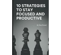 10 Strategies to Stay Focused and Productive: Master your time, boost productivity, and achieve success with practical strategies to balance your personal and professional life.