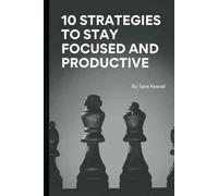 10 Strategies to Stay Focused and Productive: Master your time, boost productivity, and achieve success with practical strategies to balance your personal and professional life.