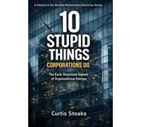 10 Stupid Things Corporations Do: The Early Structural Signals of Organizational Entropy