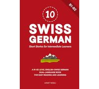 10 Swiss German Short Stories for Intermediate Learners: A B1-B2 Level English-Swiss German Dual-Language Book for Easy Reading and Learning