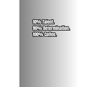 10% Talent. 90% Determination. 100% Coffee.: A Motivational Journal | Inspirational Journal | Funny Notebook for Work, Office, Great Gift