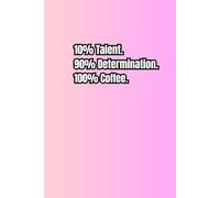 10% Talent. 90% Determination. 100% Coffee.: A Motivational Journal | Inspirational Journal | Funny Notebook for Work, Office, Great Gift