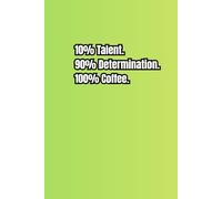 10% Talent. 90% Determination. 100% Coffee.: A Motivational Journal | Notebook - Journal for Work | Funny notebook for work, office, great gift, Inspirational Journal