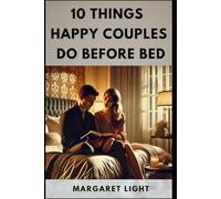 10 Things Happy Couples Do Before Bed.: Nighttime habits that strengthen connection, deepen intimacy, and build lasting relationship happiness.