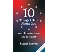 10 Things I Hate About God And How He Won Me Anyway