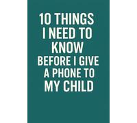 10 Things I Need to Know Before I Give a Phone to My Child: A Practical Guide for Parents to Raise Responsible and Safe Digital Kids