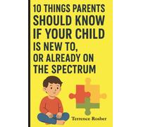 10 Things Parents Should Know If Your Child Is New To, Or Already On The Spectrum: PARENT EDITION
