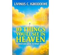 10 Things You’ll See in Heaven: A Christian Guide to What Awaits
