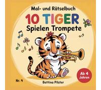 10 Tiger spielen Trompete: Musik macht Spaß! Musikalisches Mal- und Rätselbuch