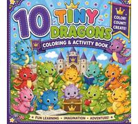 10 Tiny Dragons: Coloring & Activity Book: Fun Coloring Pages, Activities, and Magical Dragon Adventures for Kids Ages 3-8