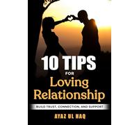 10 Tips for Loving Relationship: Build Trust, Connection, and Support