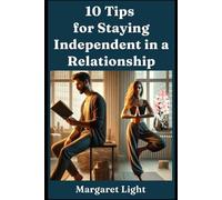 10 Tips for Staying Independent in a Relationship.: Maintain your identity, confidence, and freedom while building a healthy, lasting relationship.