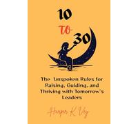 10 to 30: The Unspoken Rules for Raising, Guiding, and Thriving with Tomorrow's Leaders
