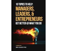 10 Topics To Help Managers, Leaders, and Entrepreneurs Get Better @ What You Do
