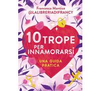 10 trope per innamorarsi. Guida pratica all'amore attraverso i mo