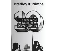 10 Unbreakable Rules Of Never Giving Up: Master the Mindset of Perseverance and Purpose