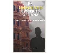 10 Unsolved Mysteries: True Stories of Disappearances, Deaths, Crimes, and Secrets That Still Remain Unanswered