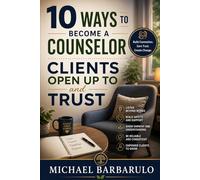 10 Ways to Become a Counselor Clients Open Up To and Trust