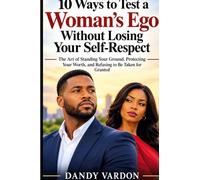 10 Ways to Test a Woman's Ego Without Losing Your Self-Respect: The Art of Standing Your Ground, Protecting Your Worth, and Refusing to Be Taken for Granted