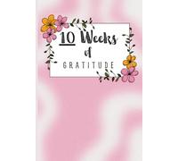 10 Weeks of Gratitude: A Guided Journal for Mindful Living