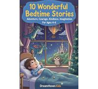 10 Wonderful Bedtime Stories: About Adventure, Courage, Kindness, Imagination For Ages 4-6